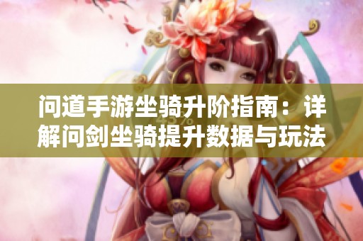 问道手游坐骑升阶指南：详解问剑坐骑提升数据与玩法技巧