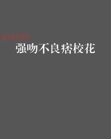 强吻不良痞校花：霸道学霸与校花的激情碰撞
