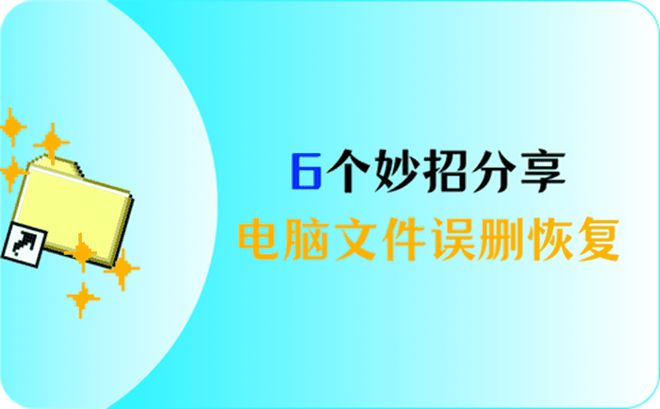 怎样恢复电脑删除的文件，6个电脑文件误删恢复妙招分享