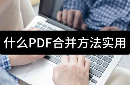 什么PDF合并方法实用-来试试这三种方法吧