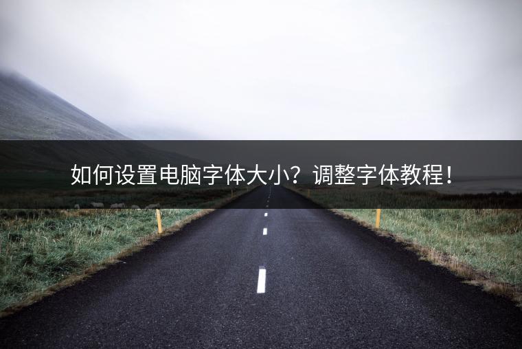 如何设置电脑字体大小？调整字体教程！