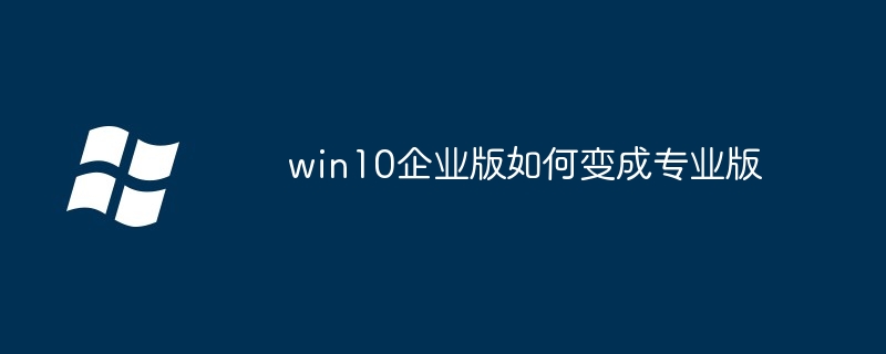 win10企业版如何变成专业版