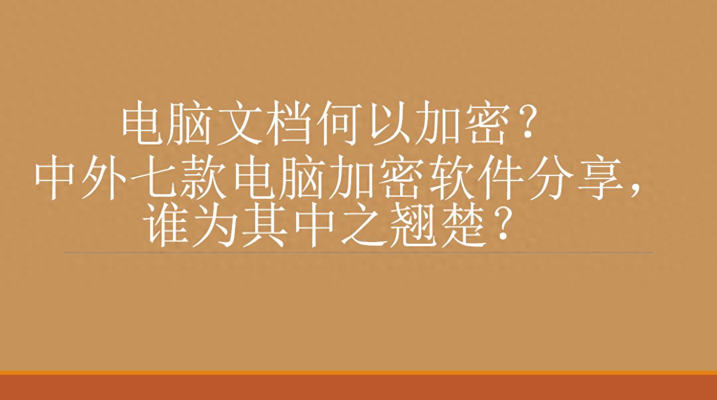 电脑文档何以加密？中外七款电脑加密软件分享，谁为其中之翘楚？