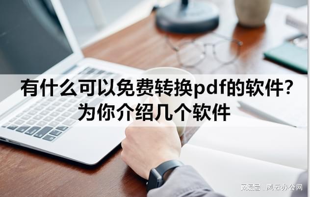 有什么可以免费转换pdf的软件？为你介绍几个软件
