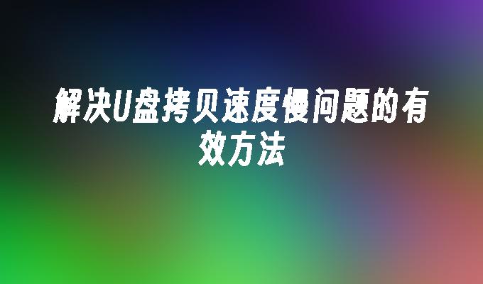 解决U盘拷贝速度慢问题的有效方法