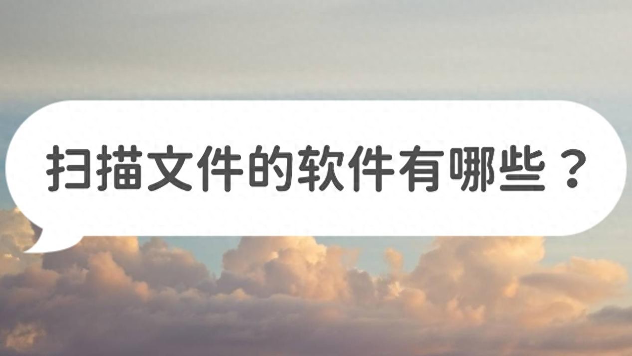 扫描文件的软件有哪些？分享几款好用的软件