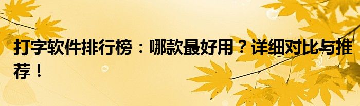 打字软件排行榜：哪款最好用？详细对比与推荐！