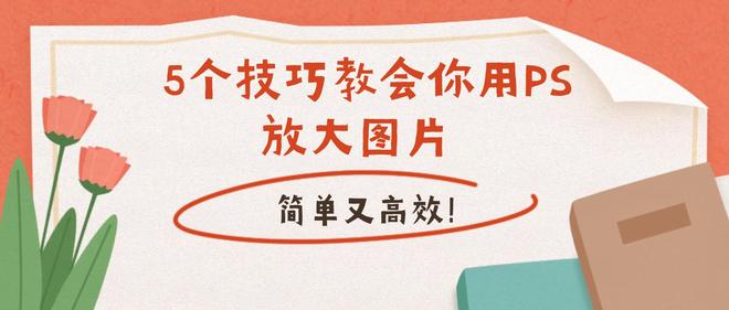 5个技巧教会你用PS放大图片，简单又高效！