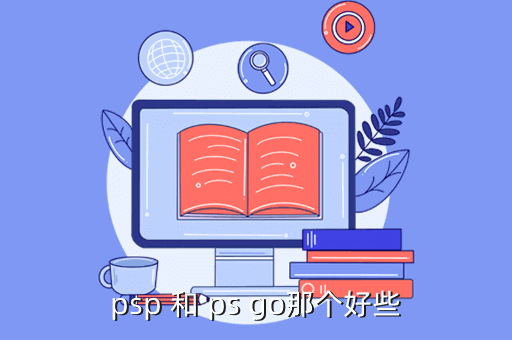 psgo，PS GO和PSP 3000相比有什么优缺点