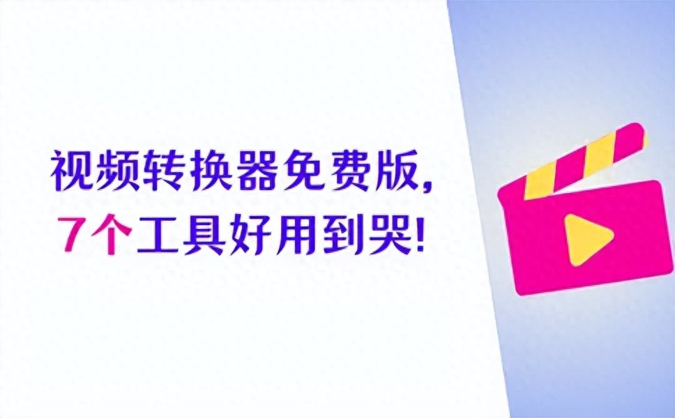 视频格式转换器免费版,强烈推荐7个工具,好用到哭!