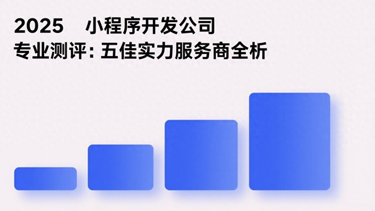 2025年小程序开发公司怎么选？5家靠谱企业帮你轻松搞定数字化