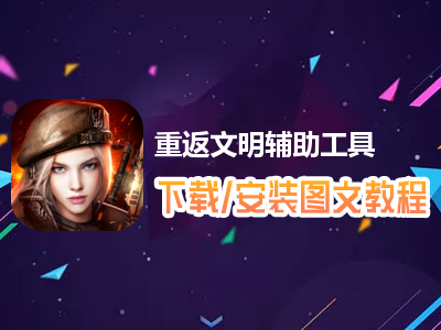 重返文明辅助工具下载、安装使用图文教程 含：高手游定制版重返文明辅助工具下载包