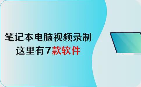 笔记本电脑视频录制？这7款软件，零基础也能上手