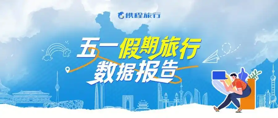 携程：五一假期国内游“多点开花”，武汉入选国内热门旅游目的地前十