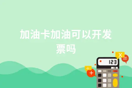 加油卡加油可以开发票吗