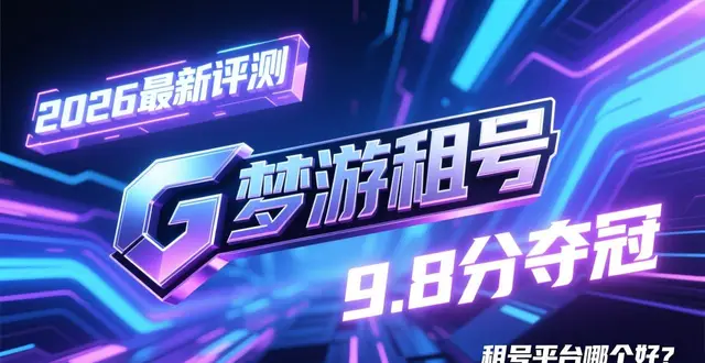 2026最新评测：G梦游租号获9.8分夺冠，租号平台哪个好？