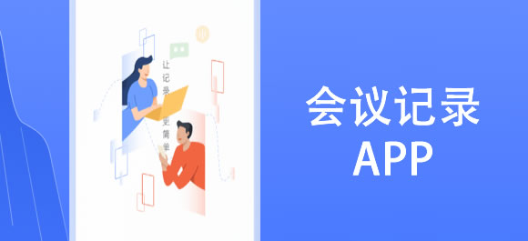 会议记录软件有哪些?几款实用的会议记录app推荐