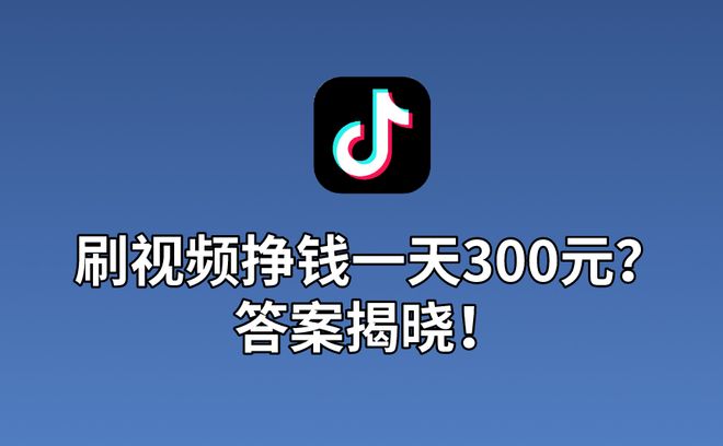 刷抖音一天赚四五百块?刷视频挣钱一天300元?真相大揭秘!