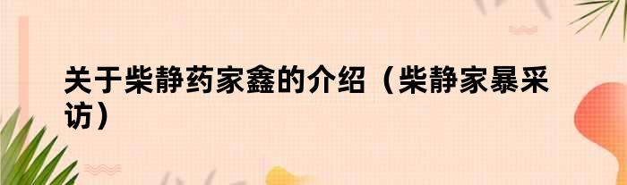 关于柴静药家鑫的介绍（柴静家暴采访）