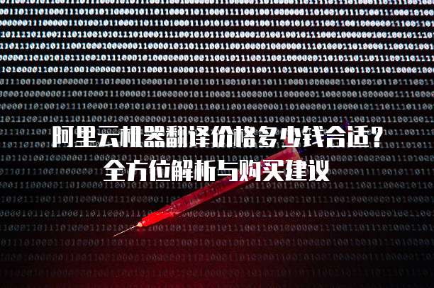 阿里云机器翻译价格多少钱合适？全方位解析与购买建议