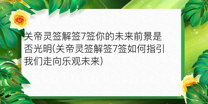 关帝灵签解签7签你的未来前景是否光明(关帝灵签解签7签如何指引我们走向乐观未来)