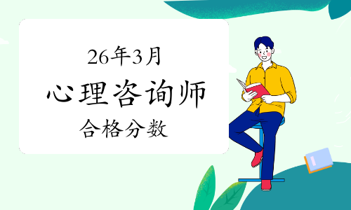 国心网26年3月批次心理咨询师考试多少分就及格了？考前速看！