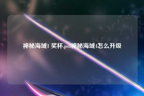 神秘海域1 奖杯,ps5神秘海域4怎么升级