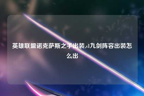 英雄联盟诺克萨斯之手出装,s1九剑阵容出装怎么出