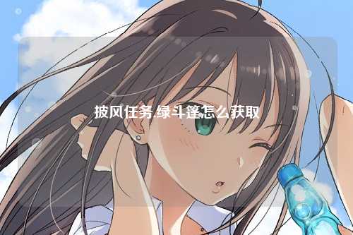 披风任务,绿斗篷怎么获取
