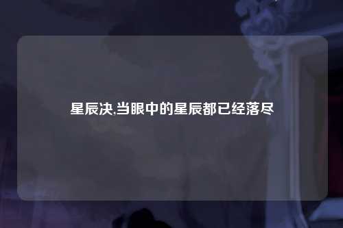 星辰决,当眼中的星辰都已经落尽