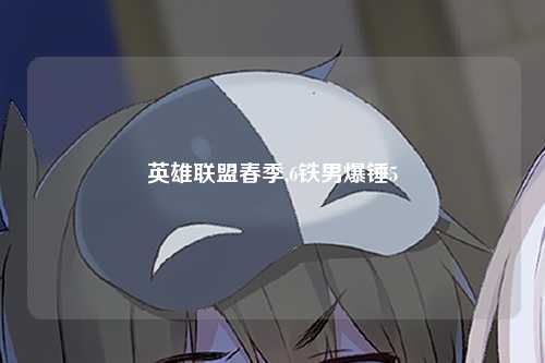 英雄联盟春季,6铁男爆锤5