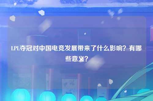 LPL夺冠对中国电竞发展带来了什么影响？有哪些意义？