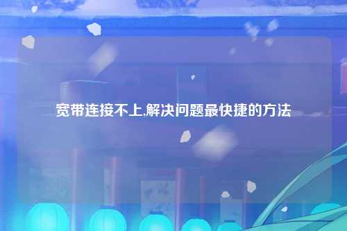 宽带连接不上,解决问题最快捷的方法
