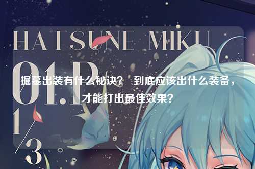 掘墓出装有什么秘诀？  到底应该出什么装备，才能打出最佳效果？