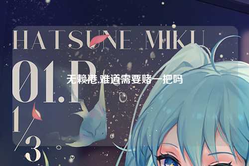 无赖港,难道需要赌一把吗