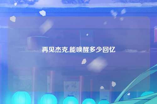 再见杰克,能唤醒多少回忆