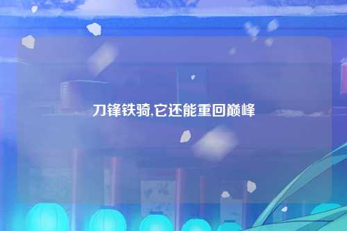 刀锋铁骑,它还能重回巅峰