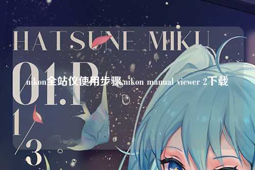 nikon全站仪使用步骤,nikon manual viewer 2下载