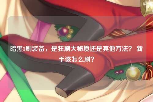 暗黑3刷装备，是狂刷大秘境还是其他方法？ 新手该怎么刷？