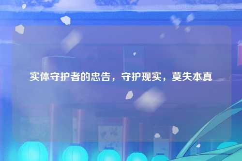 实体守护者的忠告，守护现实，莫失本真