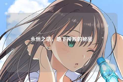 永恒之塔，地下神殿的秘密