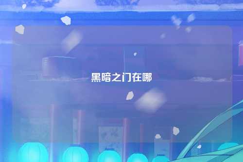 黑暗之门在哪