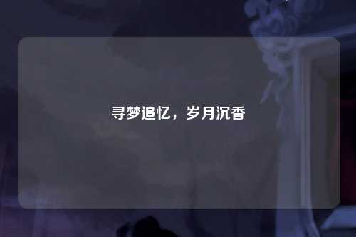 寻梦追忆，岁月沉香