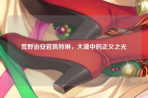 荒野治安官凯特琳，大漠中的正义之光