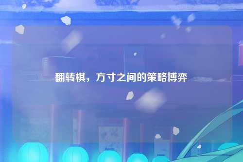 翻转棋，方寸之间的策略博弈