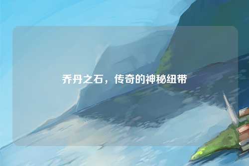 乔丹之石,传奇的神秘纽带
