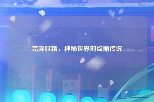 完际妖精，神秘世界的绮丽传说