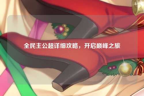 全民主公超详细攻略，开启巅峰之旅