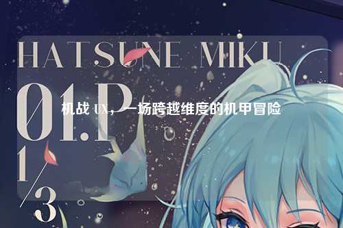机战 UX，一场跨越维度的机甲冒险